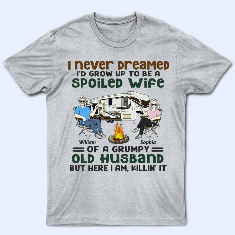 Lightweight camping prep table-Never Dreamed I'd Grow Up To Be A Spoiled Wife Old Camping Couple - Personalized Custom T Shirt